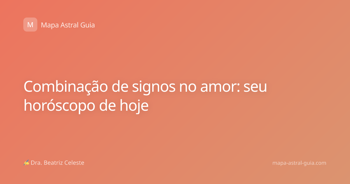 Combinação de signos no amor: seu horóscopo de hoje