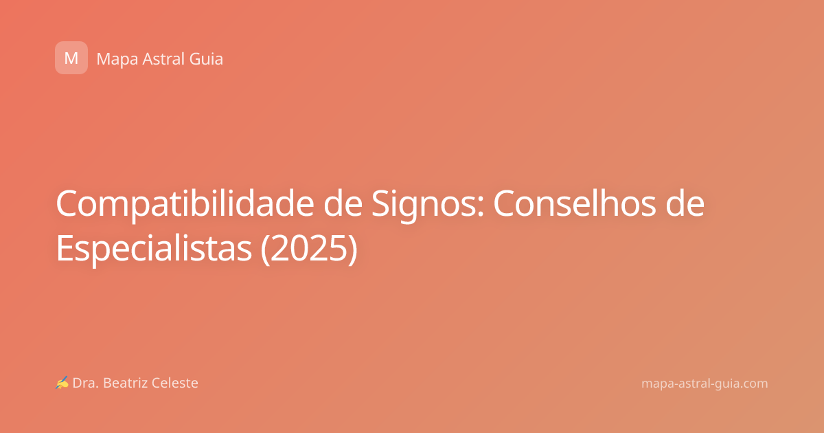 Compatibilidade de Signos: Conselhos de Especialistas (2025)