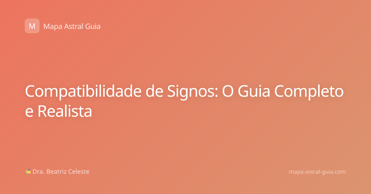 Compatibilidade de Signos: O Guia Completo e Realista