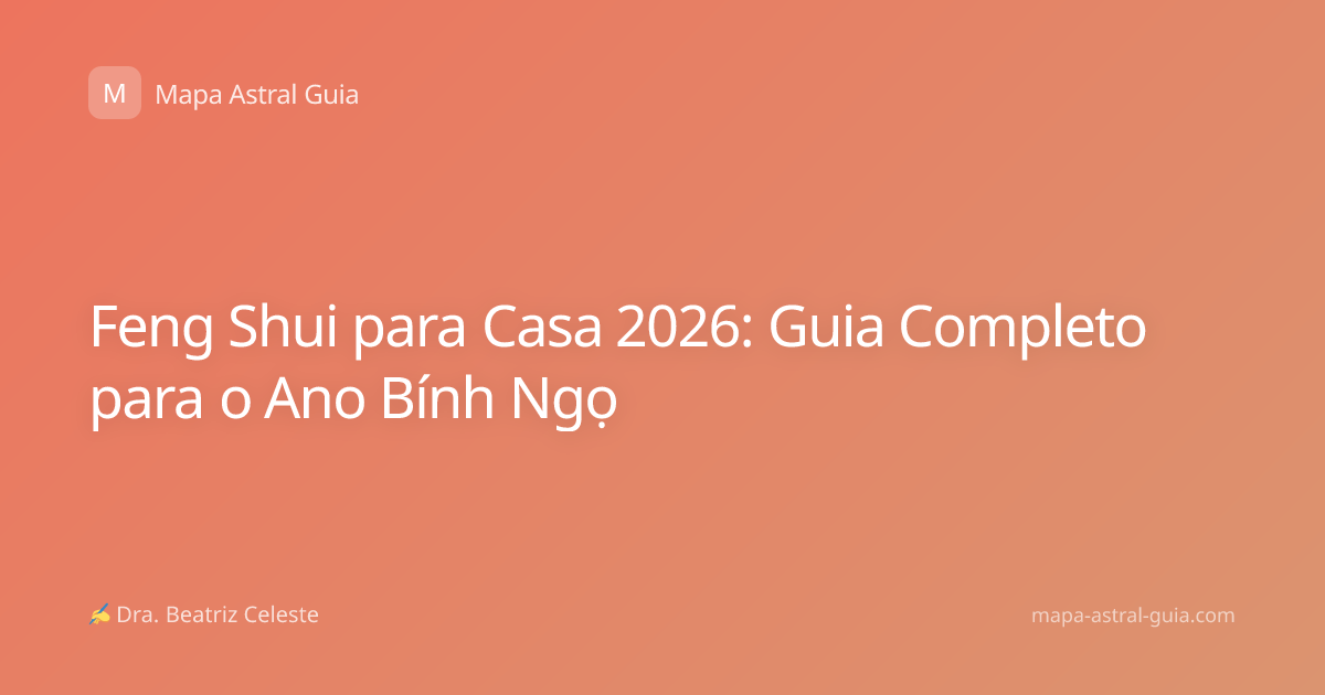 Feng Shui para Casa 2026: Guia Completo para o Ano Bính Ngọ