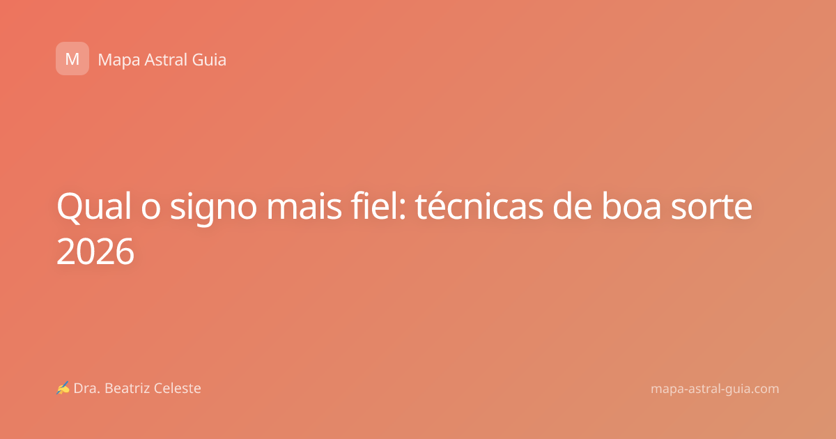 Qual o signo mais fiel: técnicas de boa sorte 2026