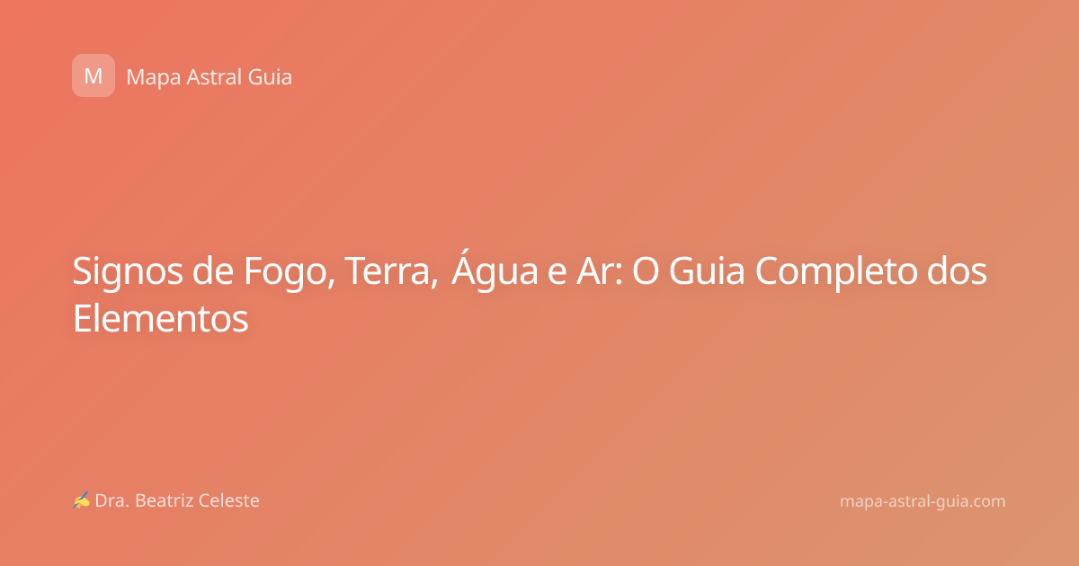 Signos de Fogo, Terra, Água e Ar: O Guia Completo dos Elementos