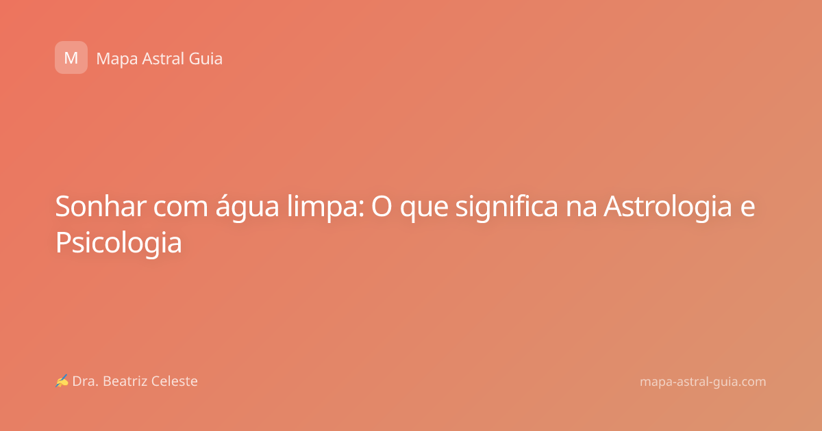 Sonhar com água limpa: O que significa na Astrologia e Psicologia