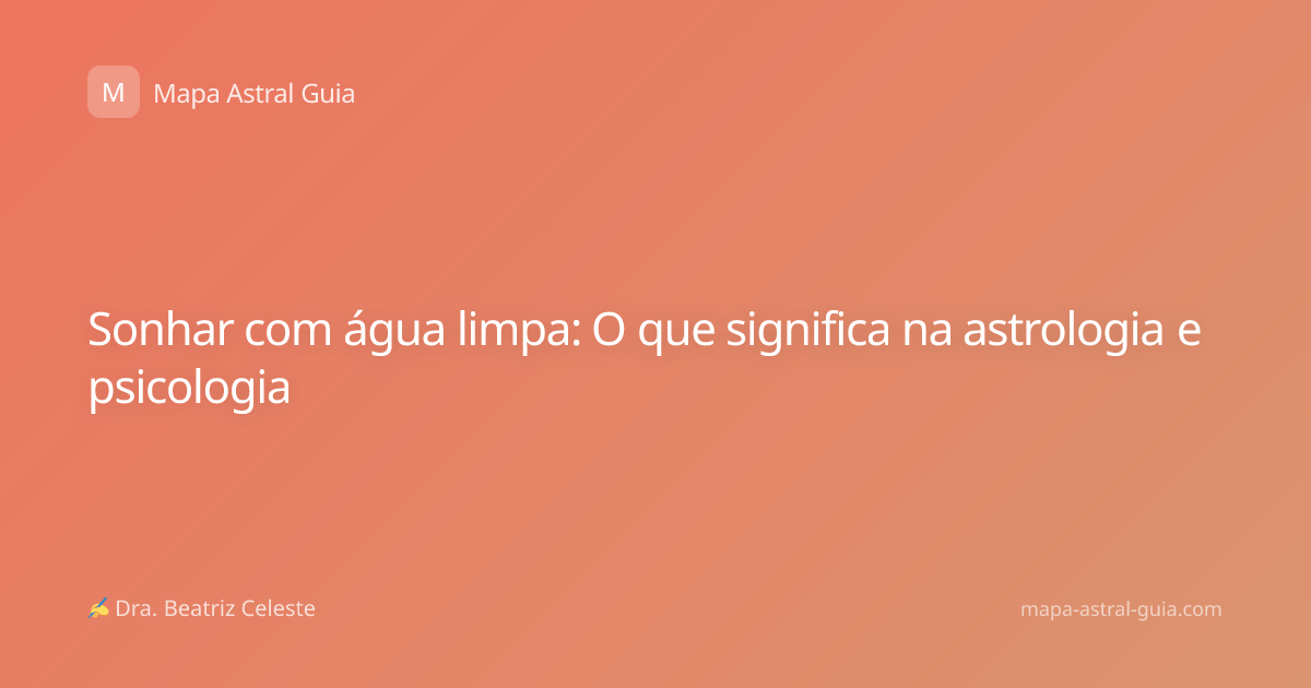 Sonhar com água limpa: O que significa na astrologia e psicologia