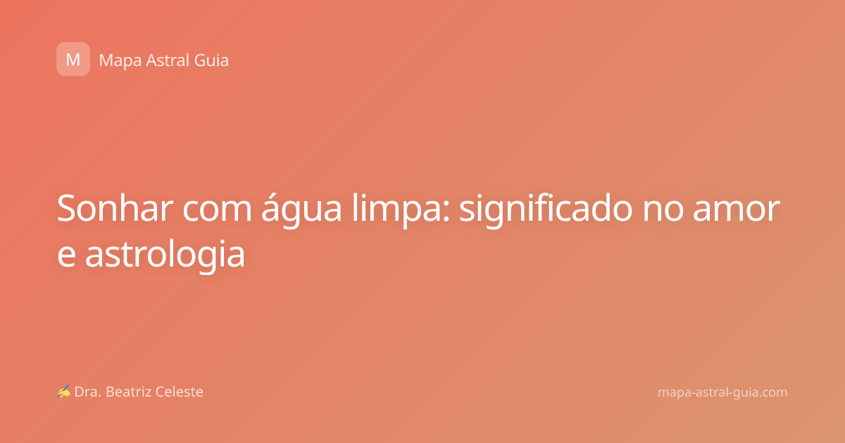 Sonhar com água limpa: significado no amor e astrologia