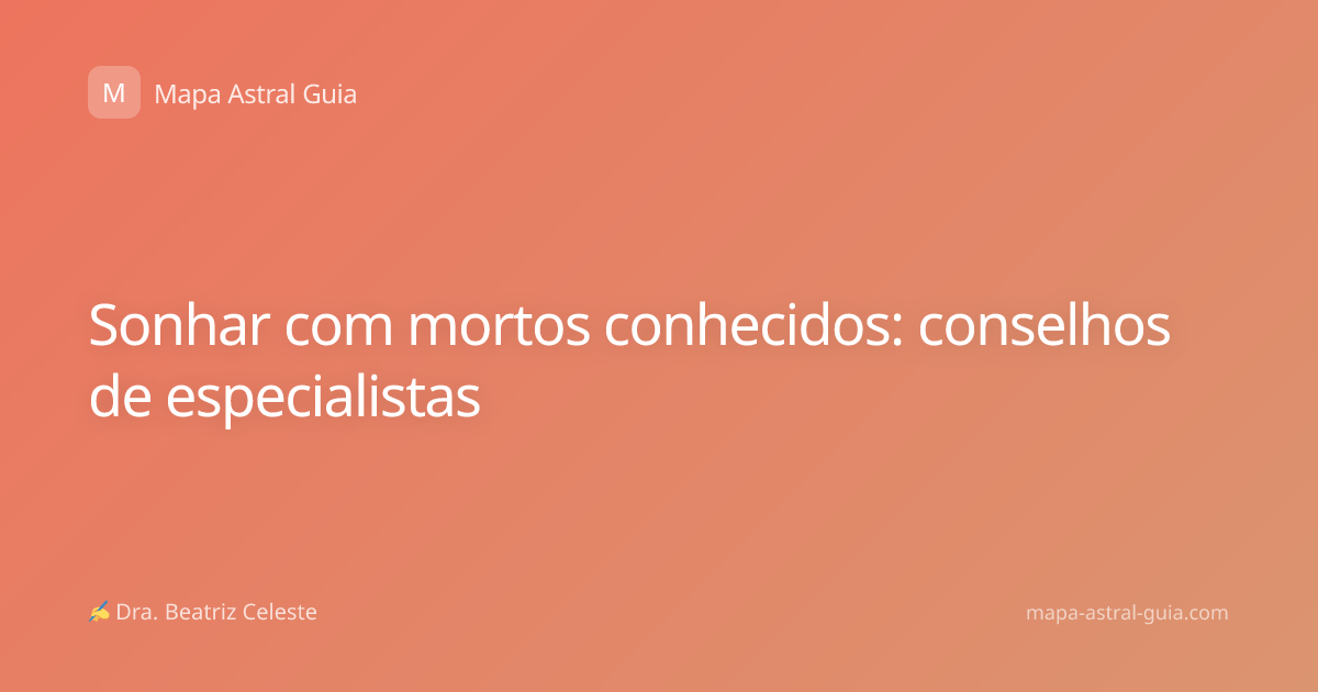 Sonhar com mortos conhecidos: conselhos de especialistas